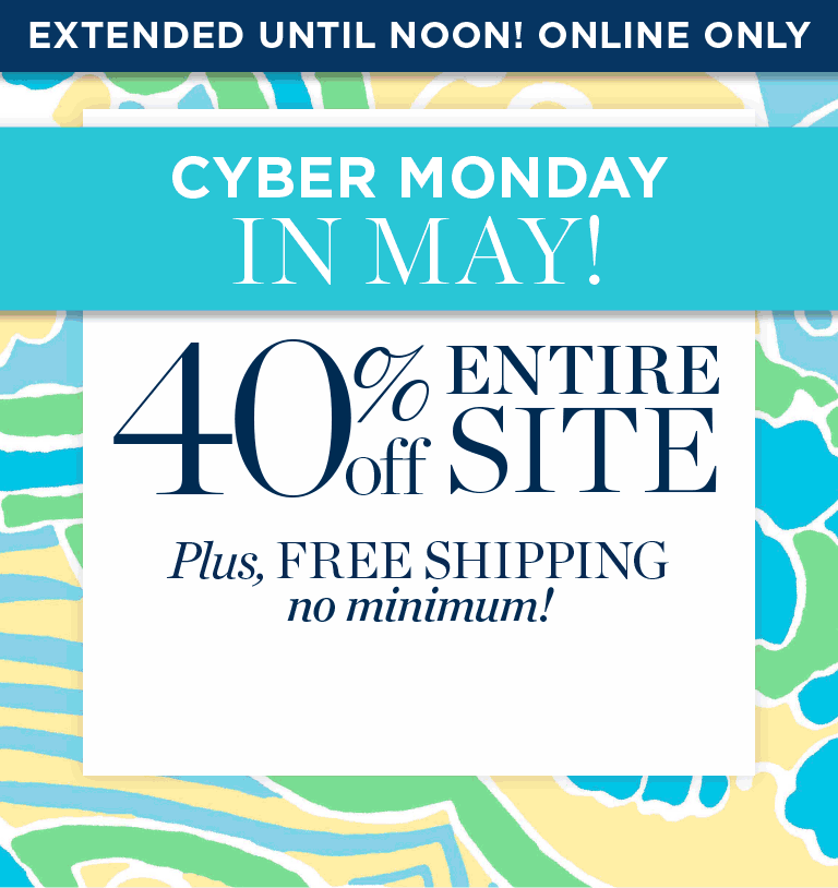 Extended until noon. Online only. Cyber Monday in May. 40% off entire site. Plus Free shiping, no minimum.