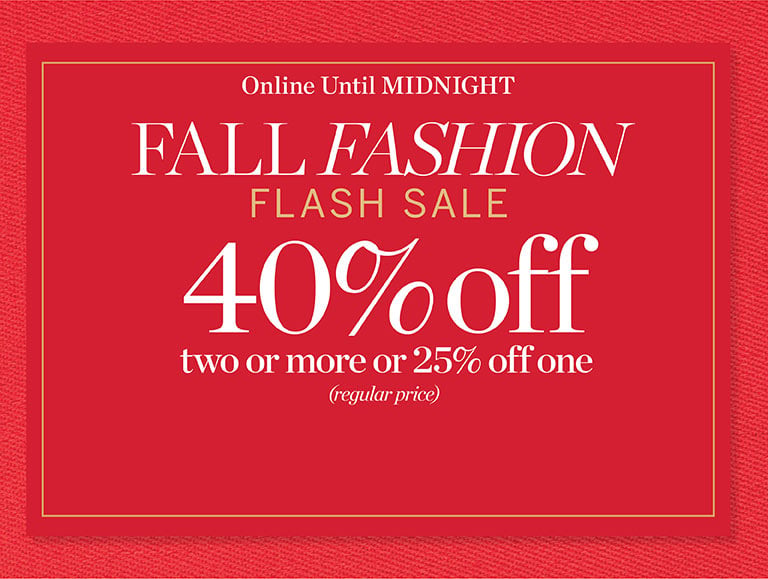 Fall fashion flash sale! 40% off two or more or 25% off one (regular price). Online until Midnight