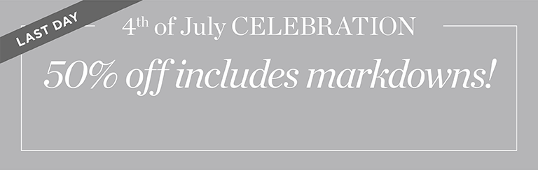 Last day. 4th of July CELEBRATION!. 50% off includes markdowns!