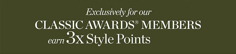 Exclusively for our Classic Awards members! Earn 3X style Points