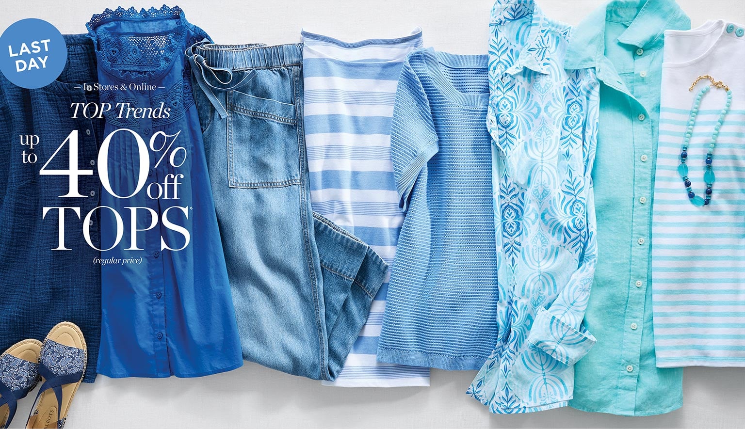 Last day. In stores and online. Top trends. Up to 40% off TOPS* (regulr-price)