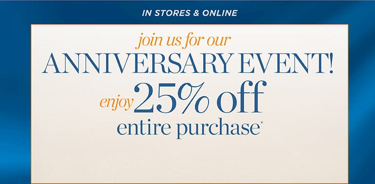 In store and online: Join us for our Anniversary Event - Enjoy 25% off entire purchase