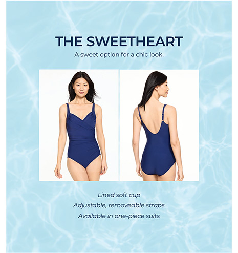 The Sweetheart Neck. A sweet option for a chic look. Lined soft cup. Adjustable, removable straps. Available in one-piece suits.