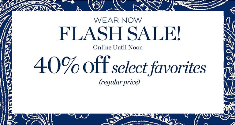 Wear now flash sale! 40% off select favorites (regular-price). Online until noon.