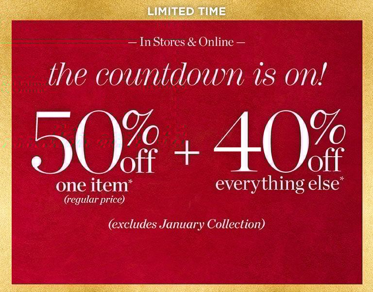 In stores and online. 50% off one item* (regular price) + 40% off everything else*.