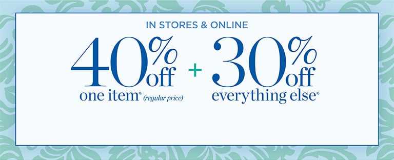 In stores and online. 40% off one item (regular-price)* + 30% off everything else*.