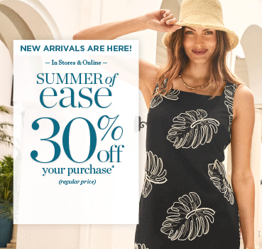 NEW ARRIVALS ARE HERE! In stores and online. Summer of ease. 30% off your purchase(regular-price)*.