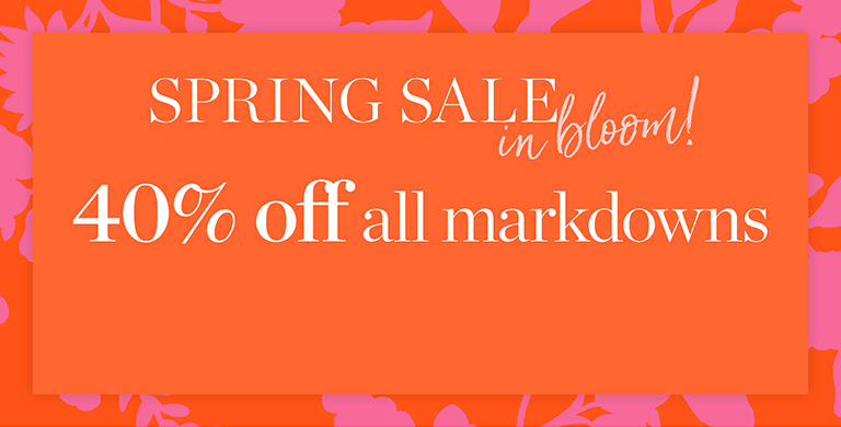 Spring Sale in Bloom! 40% off markdowns.
