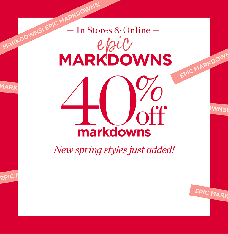 Epic markdowns. 40% off markdowns.
