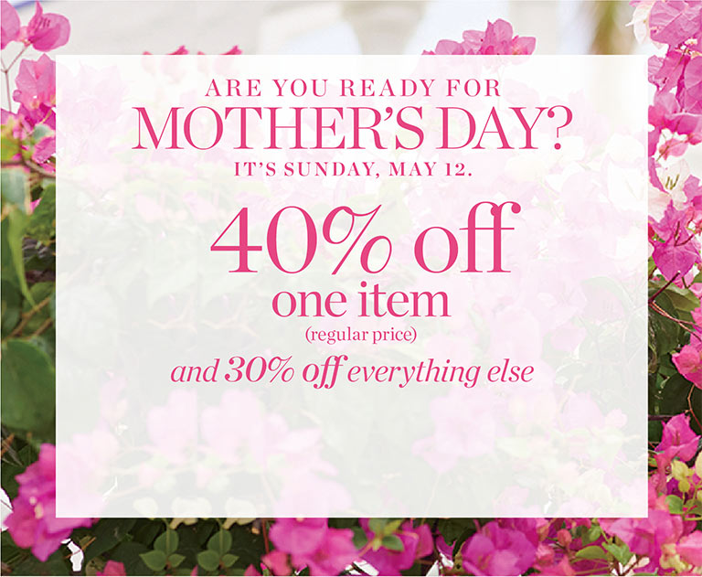 Are you ready for Mother's Day? It's Sunday, May 12. 30% off entire purchase.
