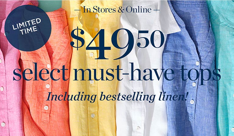 3 days only! In stores & online. $49.50 select must-have tops. Including bestselling linen!