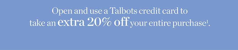 Open and use a Talbots credit card to save an extra 20% off your entire purchase. Apply Now!