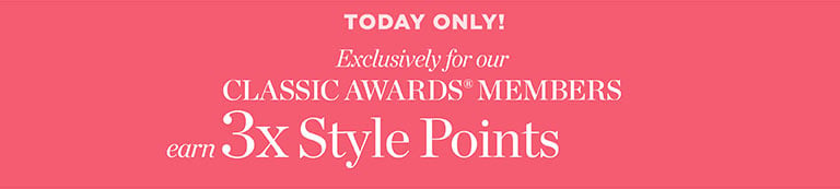 TODAY ONLY! Exclusively for our CLASSIC AWARDS® MEMBERS 3x Style Points