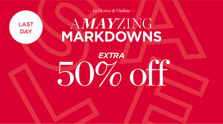Last day. Amayzing markdowns. Extra 50% off. In stores & online.