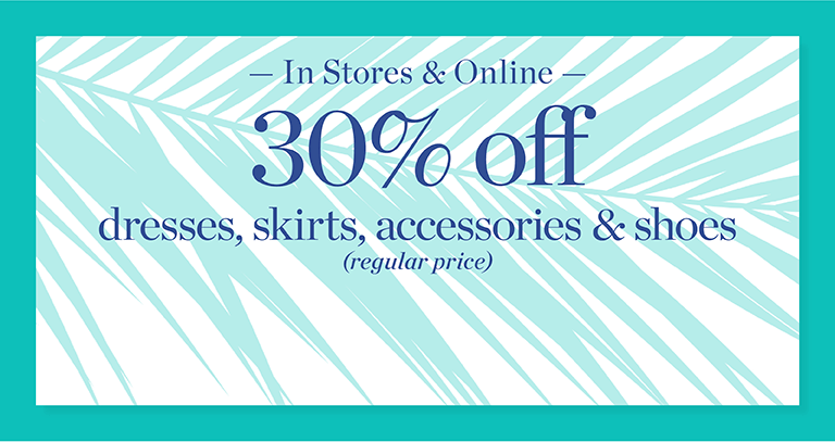 In stores & online. 30% off dresses, skirts, accessories & more.
