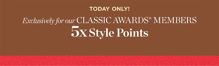 Today only! Exclusively for our classic awards members. 5X style Points! Join Free