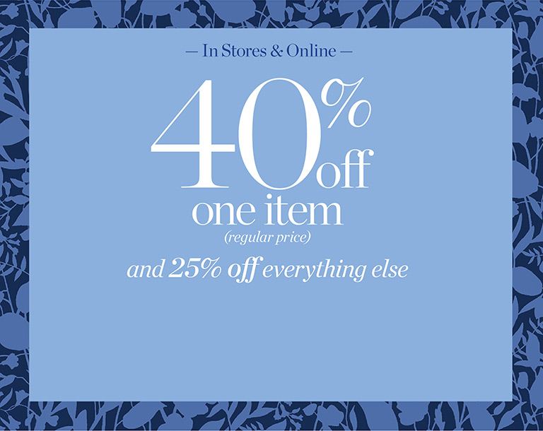 40% off one regular price item and 25% off everything else. In stores & online.