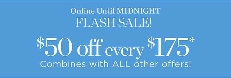 Flash sale. $50 off every $175*. Combines with ALL other offers! Online until midnight.