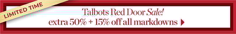 Limited time. Talbots Red Door Sale on Sale! extra 50% + 15% off all markdowns.
