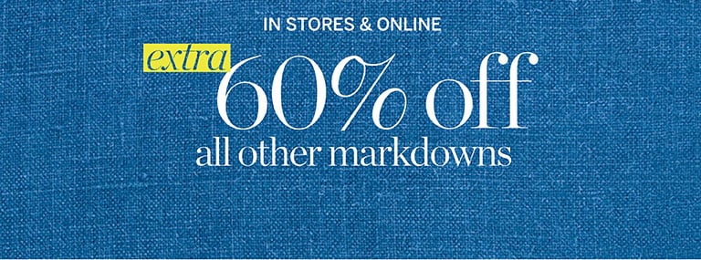 48 HOURS—ONLINE ONLY. $14.99 and up super savings. End of season clearance! In stores and online! Extra 60% off all other markdowns!