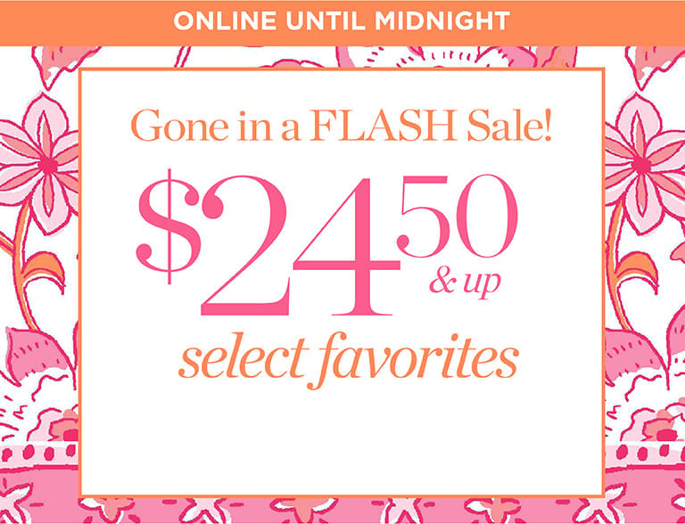 Gone in a flash sale! $24.50 and up select favorites! Online until midnight.