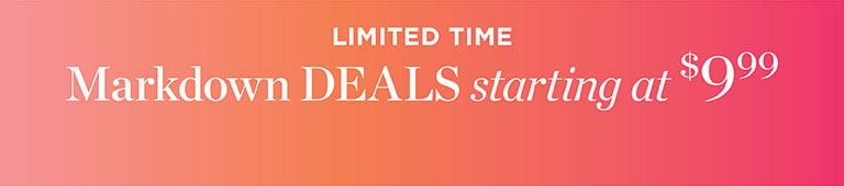 Limited time! Markdown DEALS starting at $9.99.