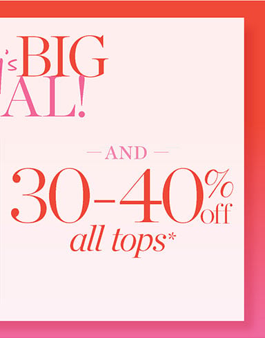 In Stores & Online— $99 Summer dresses*. Today's Big Deal And 30-40% off all Tops*