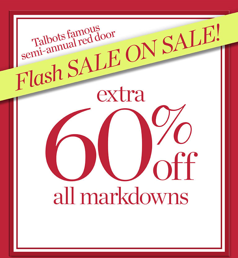 Talbots famous semi-annual red door Flash SALE ON SALE! Extra 60% off all markdowns! Online until noon!