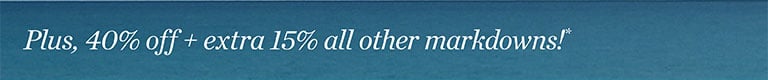 Plus, 40% off + extra 15% all othermarkdowns!*
