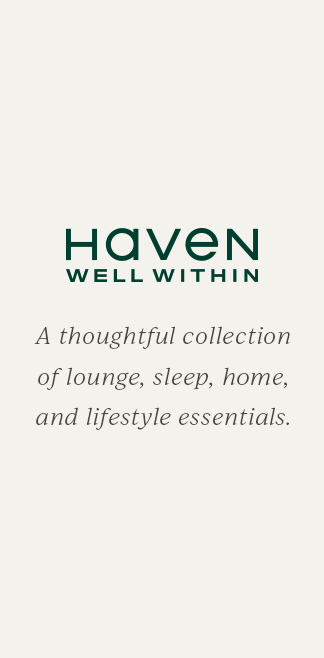 Haven Well Within. A thoughtful collection of lounge, sleep, home and lifestyle essentials.