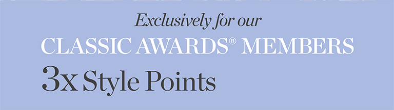 Exclusively for our Classic Awards Members. 3x Style Points
