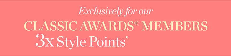 Plus, Classic Awards® Members earn 3x Style Points!