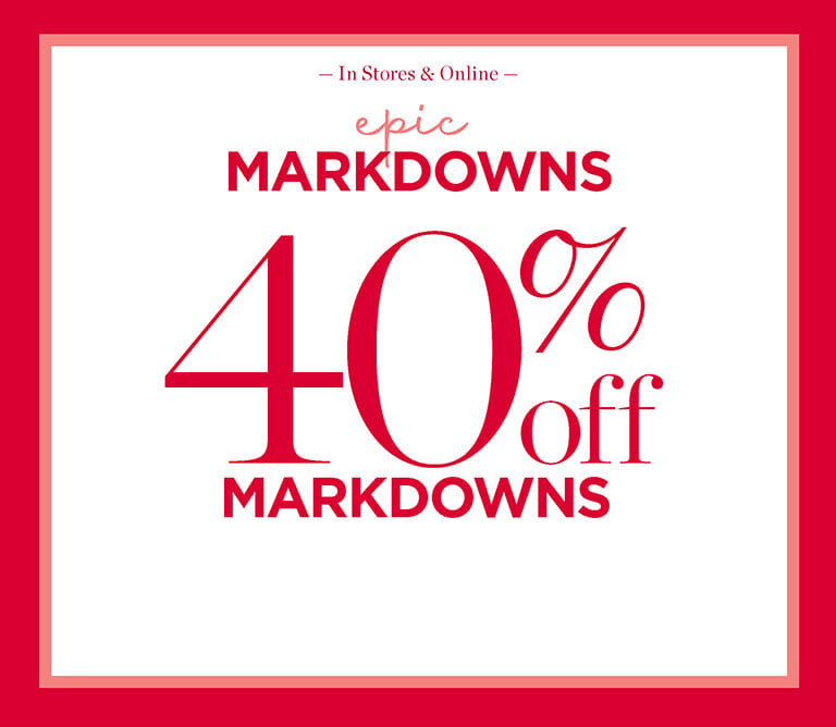 Epic markdowns! 40% off markdowns. In stores and online.