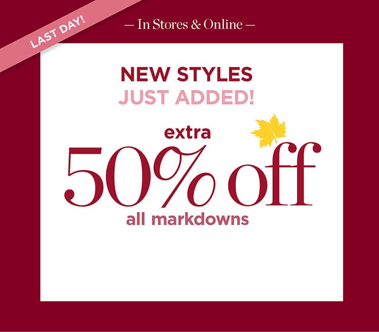 Last Day! New Styles Just Added: Extra 50% Off all Markdowns ! In Stores & Online Until Noon! Shop Sale 