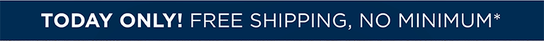 TODAY ONLY! FREE SHIPPING, NO MINIMUM*