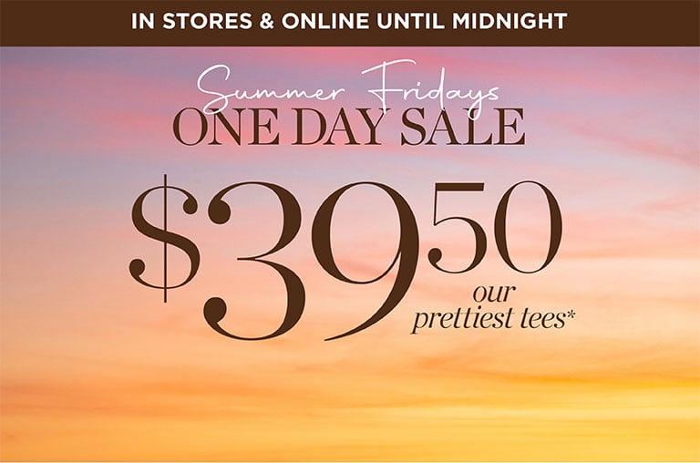 In stores and online. Summer Fridays One Day Sale! $39.50 our pretties tees. Shop Now!