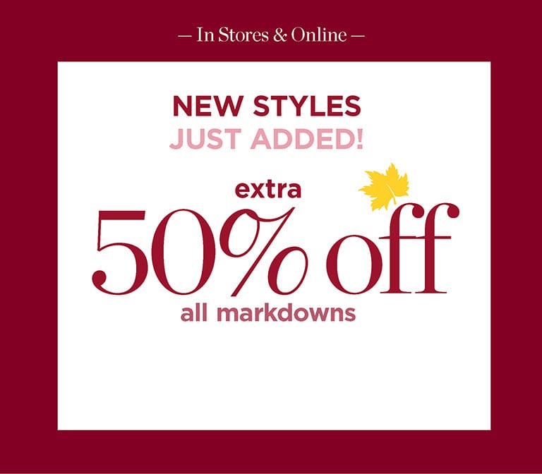 New Styles Just Added: Extra 50% Off all Markdowns ! In Stores & Online Until Noon! Shop Sale 