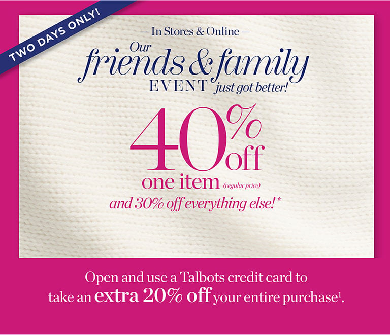 Join us for our friends and family event just got better! Enjoy 40% off one item (regular purchase)* and 30% off everything else . In stores and online. Shop Now- use code: NOV40