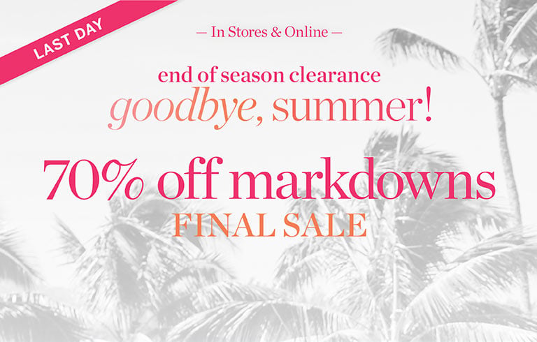 Last day. End of season clearance! Goodbye summer, 70% off markdowns final sale.