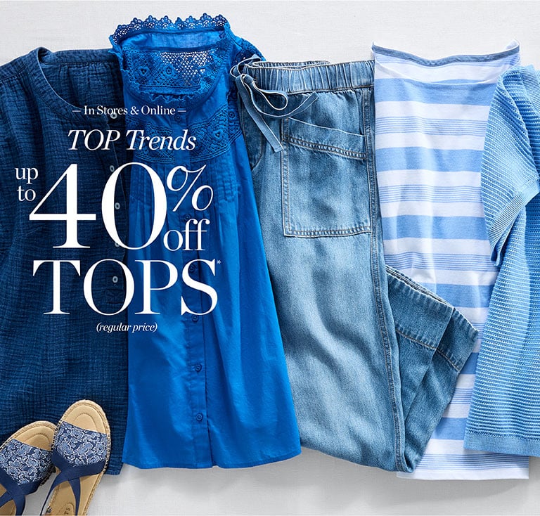 In stores and online. Top trends. Up to 40% off TOPS* (regulr-price)